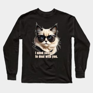 I Need Coffee to Deal with You Long Sleeve T-Shirt